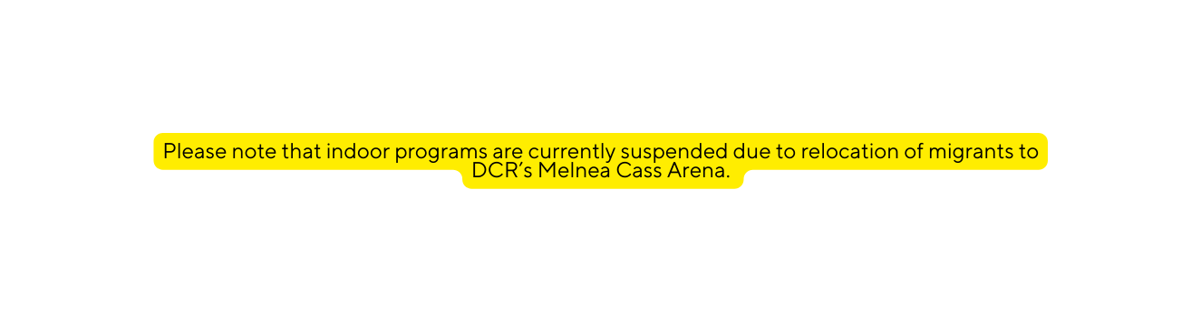 Please note that indoor programs are currently suspended due to relocation of migrants to DCR s Melnea Cass Arena